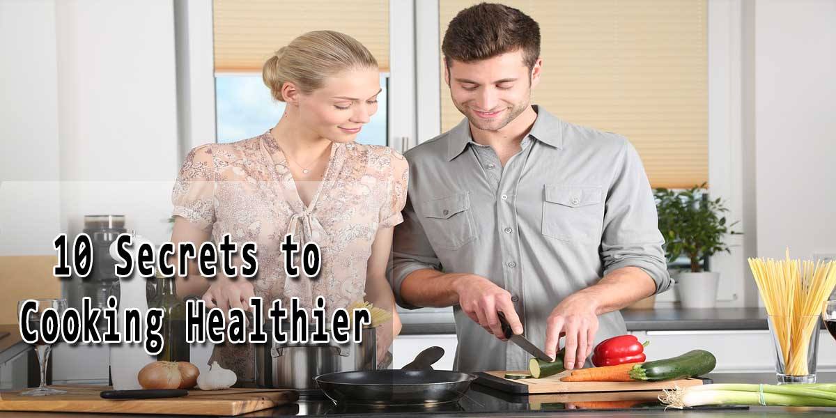 10 Secrets to Cooking Healthier